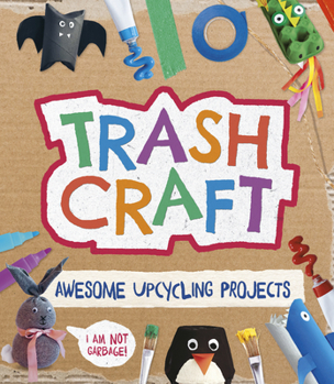 Paperback Trash Craft: Upcycling Craft Projects for Toilet Rolls, Cereal Boxes, Egg Cartons and More Book