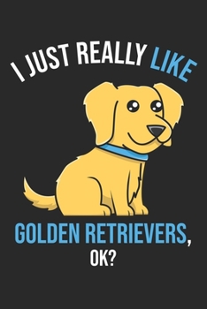 I Just Really Like Golden Retrievers, OK?: DIN A5 Golden Retriever Notizheft | 120 Seiten liniertes Golden Retriever Notizbuch für Notizen in Schule, ... | Eine tolles Geschenk für Ihre Liebsten.