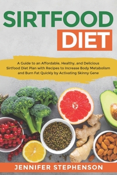 Sirtfood Diet: A Guide to an Affordable, Healthy, and Delicious Sirtfood Diet Plan with Recipes to Increase Body Metabolism and Burn Fat Quickly by Activating Skinny Gene