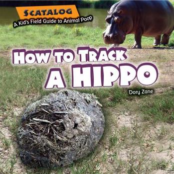 How to Track a Hippo - Book  of the Scatalog: A Kid's Field Guide to Animal Poop