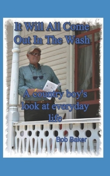 It Will All Come Out in the Wash: A country boy’s look at everyday life B0CP3R9XS5 Book Cover
