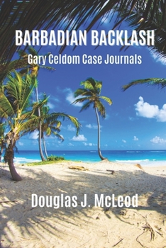 Barbadian Backlash - Book #2 of the Gary Celdom Case Journals