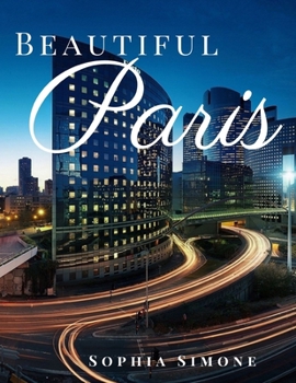 Beautiful Paris : A Stunning Photography Coffee Table Photobook Tour Guide Book with Photo Pictures of the Spectacular City Within France