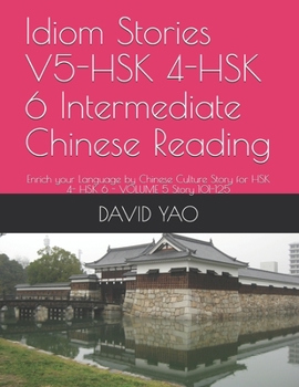Paperback Idiom Stories V5-HSK 4-HSK 6 Intermediate Chinese Reading: Enrich your Language by Chinese Culture Story for HSK 4- HSK 6 - VOLUME 5 Story 101-125 Book
