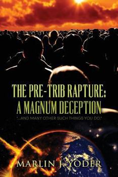 Paperback The Pre-Trib Rapture: A Magnum Deception: "...and many other such things you do." Book