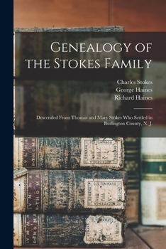 Genealogy of the Stokes Family: Descended From Thomas and Mary Stokes who Settled in Burlington County, N. J.