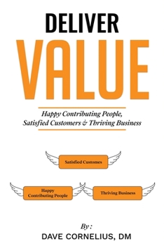 Paperback Deliver Value: Happy Contributing People, Satisfied Customers, and Thriving Business Book