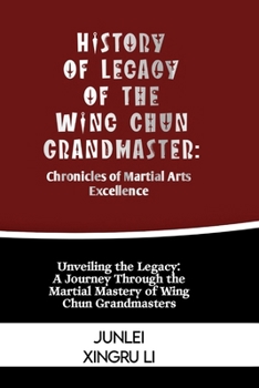 Paperback History of Legacy of the Wing Chun Grandmaster: Chronicles of Martial Arts Excellence: Unveiling the Legacy: A Journey Through the Martial Mastery of Book