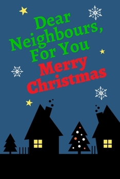 Dear Neighbours, For You Merry Christmas: Cute Merry Christmas and Happy New Year New, Cute Merry Christmas Notebook, Christmas cards Diary, Journal Lined