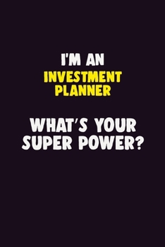 I'M An Investment Planner, What's Your Super Power?: 6X9 120 pages Career  Notebook Unlined  Writing Journal