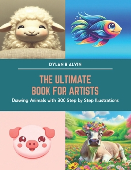 Paperback The Ultimate Book for Artists: Drawing Animals with 300 Step by Step Illustrations Book