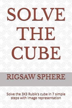 Paperback Solve the Cube: Solve the 3X3 Rubik's cube in 7 simple steps with image representation Book