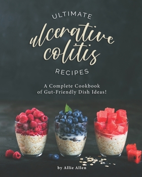 Paperback Ultimate Ulcerative Colitis Recipes: A Complete Cookbook of Gut-Friendly Dish Ideas! Book