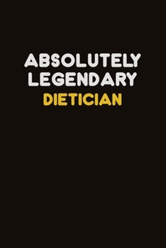 Absolutely Legendary Dietician: Career journal, notebook and writing journal for encouraging men, women and kids. A framework for building your career.