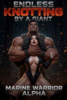 Endless Knotting by a Giant Marine Warrior Alpha: A Dark Omegaverse Romance of Size Difference, Brat Taming, Breeding Heat & Possessive Claiming