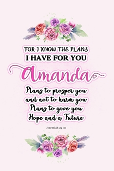 Paperback I know the plans I have for you Amanda: Jeremiah 29:11 - Personalized Name notebook / Journal: Name gifts for girls and women: School College Graduati Book