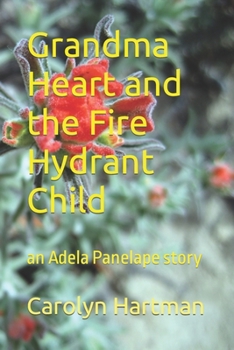 Paperback Grandma Heart and the Fire Hydrant Child: an Adela Panelape story Book