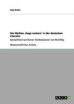 Paperback Der Mythos 'Hugo Junkers' in der deutschen Literatur: Exemplifiziert am Roman 'Die Besessenen' von Wulf Bley [German] Book