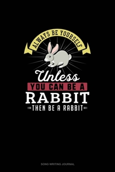 Paperback Always Be Yourself Unless You Can Be A Rabbit Then Be A Rabbit: Song Writing Journal Book