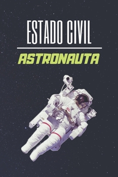 ESTADO CIVIL ASTRONAUTA: CUADERNO LINEADO. CUADERNO DE NOTAS, DIARIO O AGENDA. REGALO ORIGINAL Y CREATIVO. (Spanish Edition)