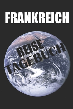 Frankreich Reisetagebuch: Dein Frankreich Reisetagebuch zum Ausfüllen und Selbstgestalten (German Edition)