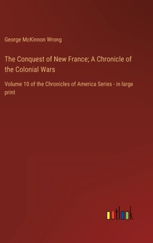 Hardcover The Conquest of New France; A Chronicle of the Colonial Wars: Volume 10 of the Chronicles of America Series - in large print Book