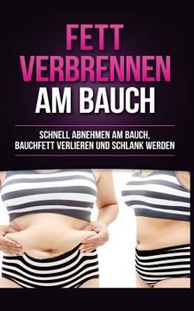 Fett Verbrennen Am Bauch: Schnell Abnehmen Am Bauch, Bauchfett Verlieren Und Schlank Werden