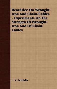 Paperback Beardslee on Wrought-Iron and Chain-Cables - Experiments on the Strength of Wrought-Iron and of Chain-Cables Book