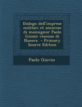 Paperback Dialogo Dell'imprese Militari Et Amorose Di Monsignor Paolo Giouio Vescouo Di Nucera - Primary Source Edition [Italian] Book