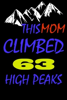 This mom climbed 63 high peaks: A Journal to organize your life and working on your goals : Passeword tracker, Gratitude journal, To do list, Flights ... Weekly meal planner, 120 pages , matte cover