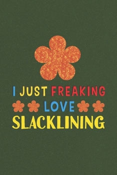 Paperback I Just Freaking Love Slacklining: Slacklining Lovers Funny Gifts Journal Lined Notebook 6x9 120 Pages Book