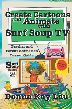 Paperback Create Cartoons and Animate with Surf Soup TV: Teacher and Parent Animation Lesson Guide Book