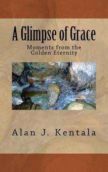Paperback A Glimpse of Grace: Moments from the Golden Eternity Book