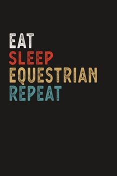 Eat Sleep Equestrian Repeat Funny Sport Gift Idea: Lined Notebook / Journal Gift, 100 Pages, 6x9, Soft Cover, Matte Finish