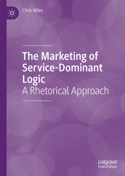 Hardcover The Marketing of Service-Dominant Logic: A Rhetorical Approach Book