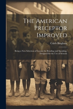 Paperback The American Preceptor Improved: Being a New Selection of Lessons for Reading and Speaking. Designed for the Use of Schools Book