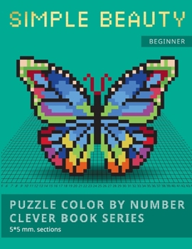 Paperback Puzzle Color by Number Clever Book Series. Simple Beauty.: NEW FORMAT OF COLOR BY NUMBER BOOKS: Shake your brain and have fun! Level1: BEGINNER. 5*5 m Book