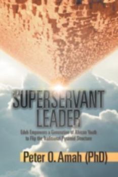 Paperback Superservant Leader: Edeh Empowers a Generation of African Youth to Flip the Traditional Pyramid Structure Book