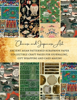 Chinese and Japanese Art | Ancient Asian Patterned Scrapbook Paper | Collectible Craft Pages for Journaling, Gift Wrapping and Card Making: Premium Scrapbooking Sheets for Crafters