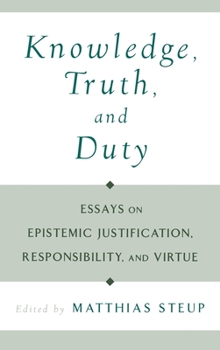 Hardcover Knowledge, Truth, and Duty: Essays on Epistemic Justification, Responsibility, and Virtue Book