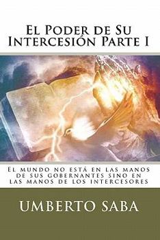 Paperback El Poder de Su Intercesión - Parte I: El mundo no está en las manos de sus gobernantes sino en las manos de los intercesores [Spanish] Book