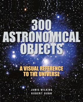 Paperback 300 Astronomical Objects: A Visual Reference to the Universe Book