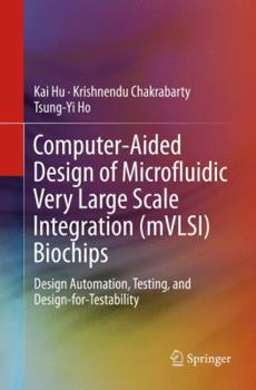 Paperback Computer-Aided Design of Microfluidic Very Large Scale Integration (Mvlsi) Biochips: Design Automation, Testing, and Design-For-Testability Book