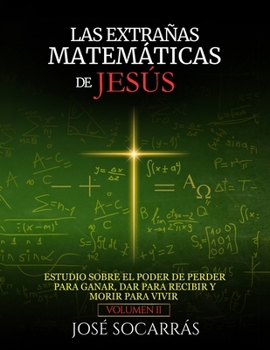 Paperback Las extrañas matemáticas de Jesús: Estudio sobre el poder de Perder para Ganar, Dar para Recibir y Morir para Vivir! Vol. II [Spanish] Book