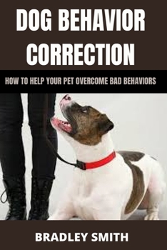 Paperback Dog Behavior Correction: How to Help Your Pet Overcome Bad Behaviors Book