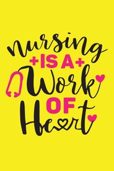 Nursing Is A Work Of Heart: Cute Nurse Journal - Easy Find Bright Yellow! Best Nurse Gift Ideas Medical Notebook