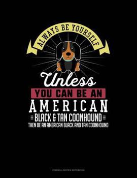 Paperback Always Be Yourself Unless You Can Be an American Black and Tan Coonhound Then Be an American Black and Tan Coonhound: Cornell Notes Notebook Book