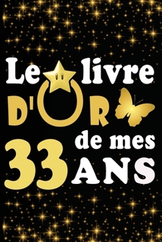 Paperback Le Livre d'Or de mes 33 ans: cadeau pour femme/ cadeau pour homme/ cadeau pour ami/ cadeau pour amie/ cadeau anniversaire 33 ans/cadeau Anniversair [French] Book