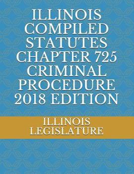 Paperback Illinois Compiled Statutes Chapter 725 Criminal Procedure 2018 Edition Book