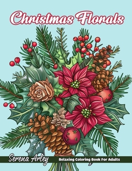 Christmas Florals: Celebrate the Season with 40 Elegant Designs of Holiday Blooms and Festive Arrangements!